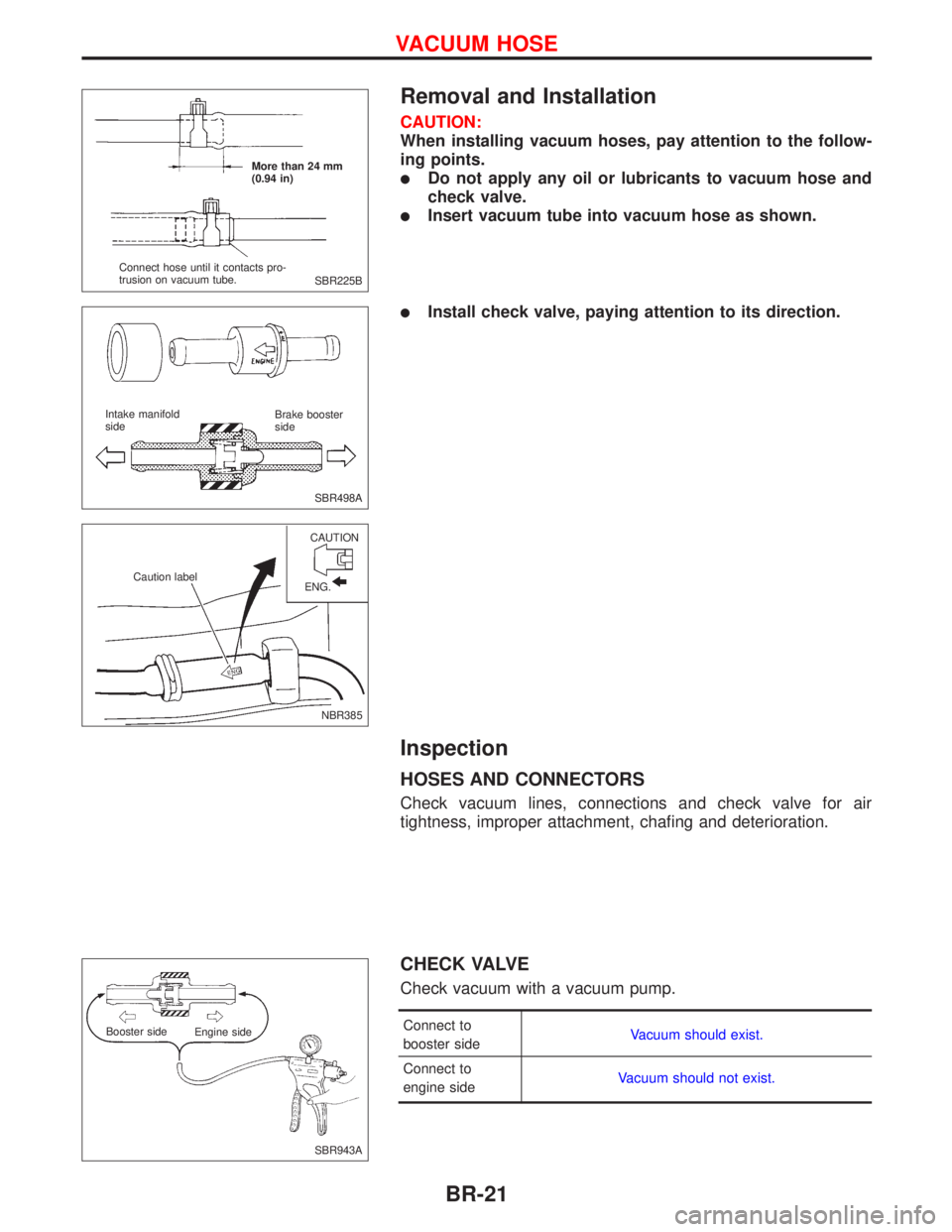NISSAN PRIMERA 1999 Electronic Repair Manual Removal and Installation
CAUTION:
When installing vacuum hoses, pay attention to the follow-
ing points.
lDo not apply any oil or lubricants to vacuum hose and
check valve.
lInsert vacuum tube into va NISSAN PRIMERA 1999 Electronic Repair Manual Removal and Installation
CAUTION:
When installing vacuum hoses, pay attention to the follow-
ing points.
lDo not apply any oil or lubricants to vacuum hose and
check valve.
lInsert vacuum tube into va