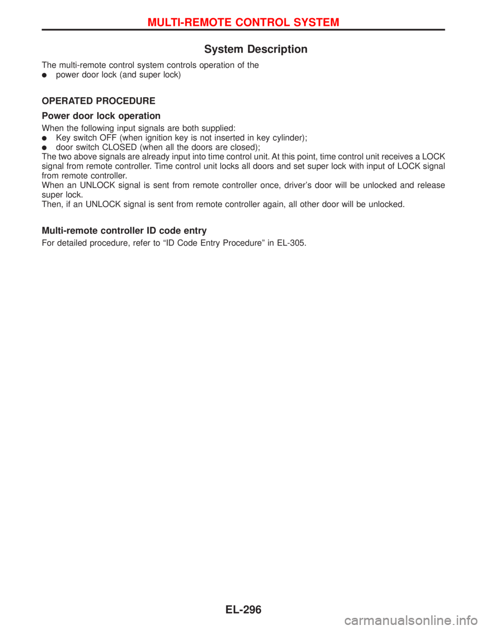 NISSAN PRIMERA 1999  Electronic Repair Manual System Description
The multi-remote control system controls operation of the
power door lock (and super lock)
OPERATED PROCEDURE
Power door lock operation
When the following input signals are both su