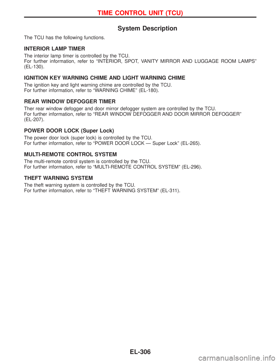NISSAN PRIMERA 1999  Electronic Repair Manual System Description
The TCU has the following functions.
INTERIOR LAMP TIMER
The interior lamp timer is controlled by the TCU.
For further information, refer to“INTERIOR, SPOT, VANITY MIRROR AND LUGG