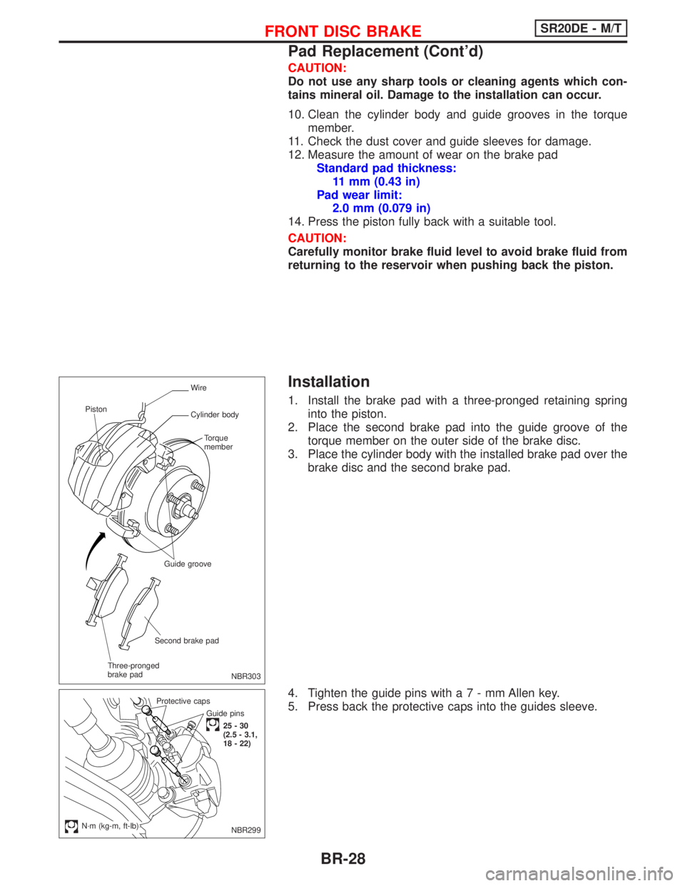 NISSAN PRIMERA 1999  Electronic Repair Manual CAUTION:
Do not use any sharp tools or cleaning agents which con-
tains mineral oil. Damage to the installation can occur.
10. Clean the cylinder body and guide grooves in the torque
member.
11. Check