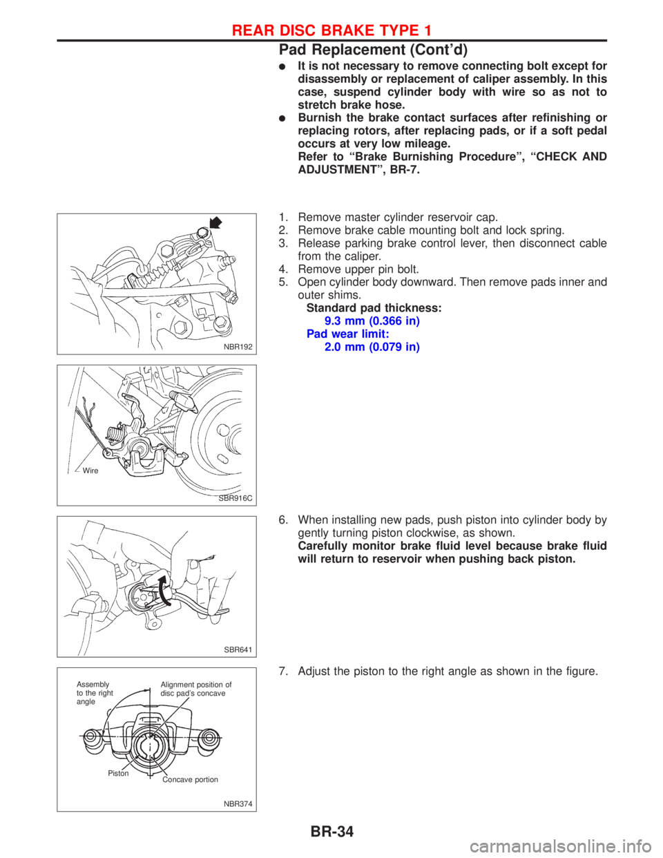 NISSAN PRIMERA 1999  Electronic Repair Manual lIt is not necessary to remove connecting bolt except for
disassembly or replacement of caliper assembly. In this
case, suspend cylinder body with wire so as not to
stretch brake hose.
lBurnish the br