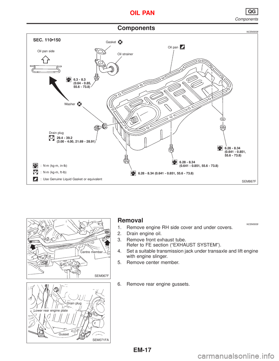 NISSAN PRIMERA 1999  Electronic Repair Manual ComponentsNCEM0008
RemovalNCEM00091. Remove engine RH side cover and under covers.
2. Drain engine oil.
3. Remove front exhaust tube.
Refer to FE section (ªEXHAUST SYSTEMº).
4. Set a suitable transm