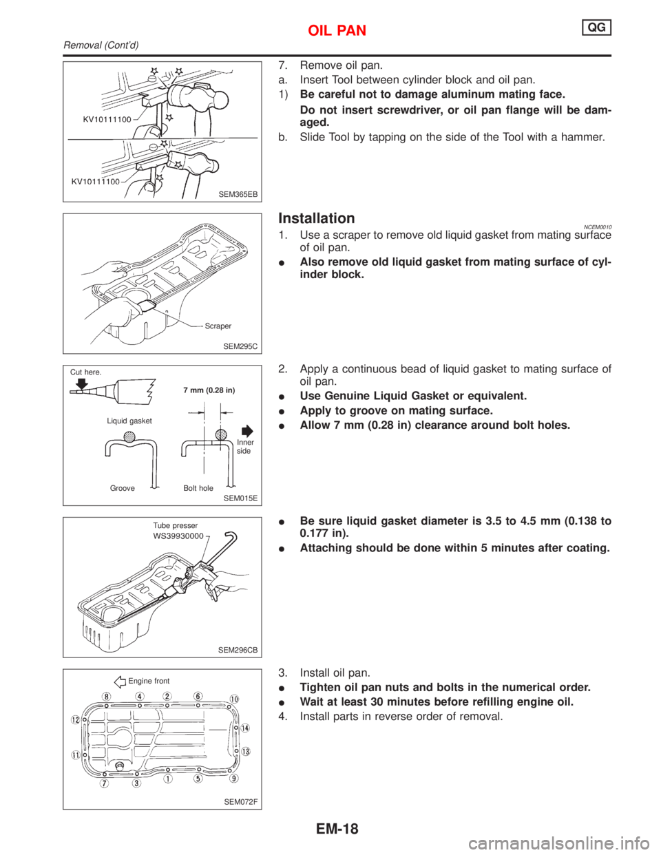 NISSAN PRIMERA 1999  Electronic Repair Manual 7. Remove oil pan.
a. Insert Tool between cylinder block and oil pan.
1)Be careful not to damage aluminum mating face.
Do not insert screwdriver, or oil pan flange will be dam-
aged.
b. Slide Tool by 