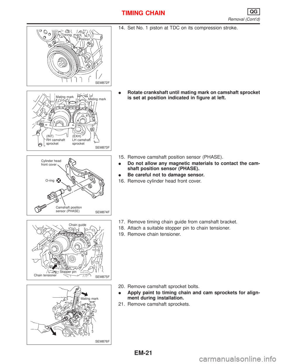 NISSAN PRIMERA 1999 Electronic Repair Manual 14. Set No. 1 piston at TDC on its compression stroke.
IRotate crankshaft until mating mark on camshaft sprocket
is set at position indicated in figure at left.
15. Remove camshaft position sensor (PH NISSAN PRIMERA 1999 Electronic Repair Manual 14. Set No. 1 piston at TDC on its compression stroke.
IRotate crankshaft until mating mark on camshaft sprocket
is set at position indicated in figure at left.
15. Remove camshaft position sensor (PH