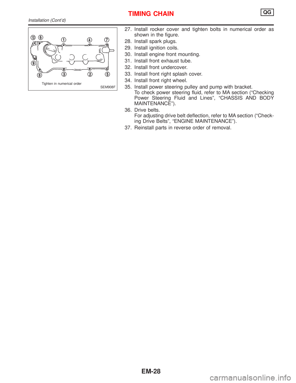 NISSAN PRIMERA 1999  Electronic Repair Manual 27. Install rocker cover and tighten bolts in numerical order as
shown in the figure.
28. Install spark plugs.
29. Install ignition coils.
30. Install engine front mounting.
31. Install front exhaust 