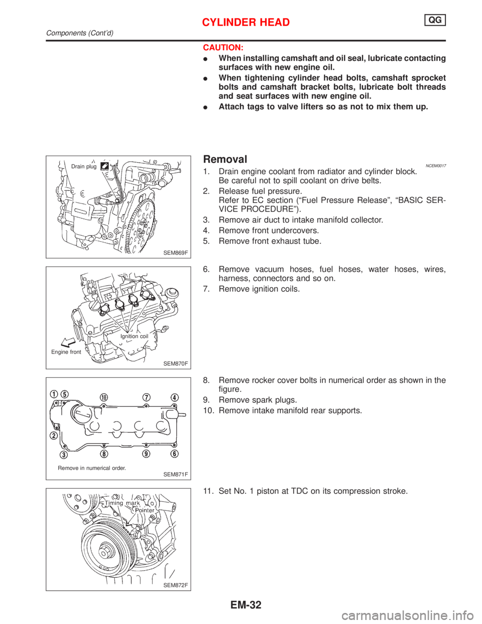 NISSAN PRIMERA 1999 Electronic Repair Manual CAUTION:
IWhen installing camshaft and oil seal, lubricate contacting
surfaces with new engine oil.
IWhen tightening cylinder head bolts, camshaft sprocket
bolts and camshaft bracket bolts, lubricate NISSAN PRIMERA 1999 Electronic Repair Manual CAUTION:
IWhen installing camshaft and oil seal, lubricate contacting
surfaces with new engine oil.
IWhen tightening cylinder head bolts, camshaft sprocket
bolts and camshaft bracket bolts, lubricate