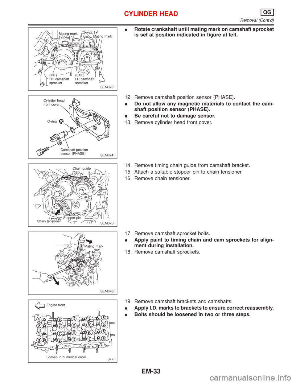 NISSAN PRIMERA 1999 Electronic Repair Manual IRotate crankshaft until mating mark on camshaft sprocket
is set at position indicated in figure at left.
12. Remove camshaft position sensor (PHASE).
IDo not allow any magnetic materials to contact t NISSAN PRIMERA 1999 Electronic Repair Manual IRotate crankshaft until mating mark on camshaft sprocket
is set at position indicated in figure at left.
12. Remove camshaft position sensor (PHASE).
IDo not allow any magnetic materials to contact t