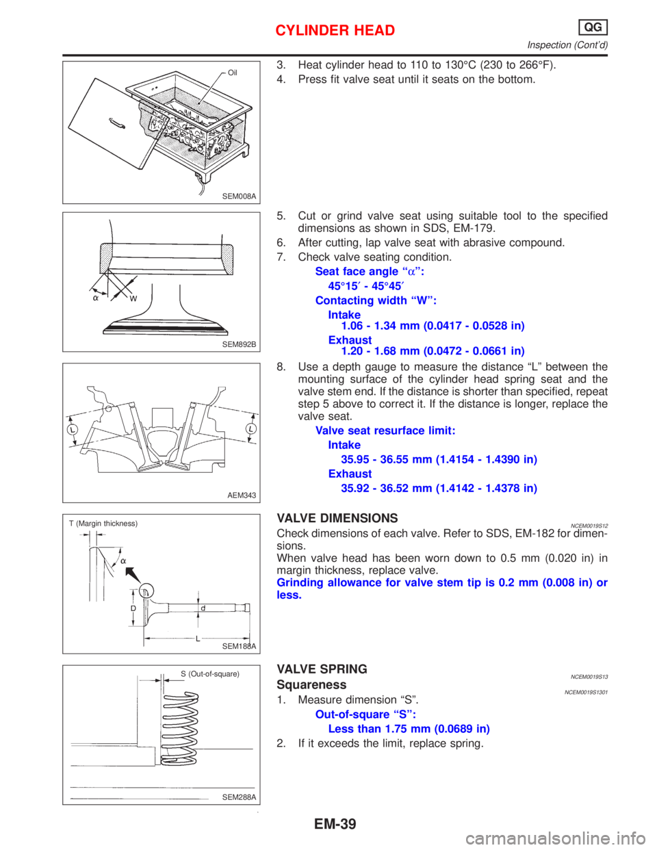 NISSAN PRIMERA 1999 Electronic Repair Manual 3. Heat cylinder head to 110 to 130ÉC (230 to 266ÉF).
4. Press fit valve seat until it seats on the bottom.
5. Cut or grind valve seat using suitable tool to the specified
dimensions as shown in SDS NISSAN PRIMERA 1999 Electronic Repair Manual 3. Heat cylinder head to 110 to 130ÉC (230 to 266ÉF).
4. Press fit valve seat until it seats on the bottom.
5. Cut or grind valve seat using suitable tool to the specified
dimensions as shown in SDS
