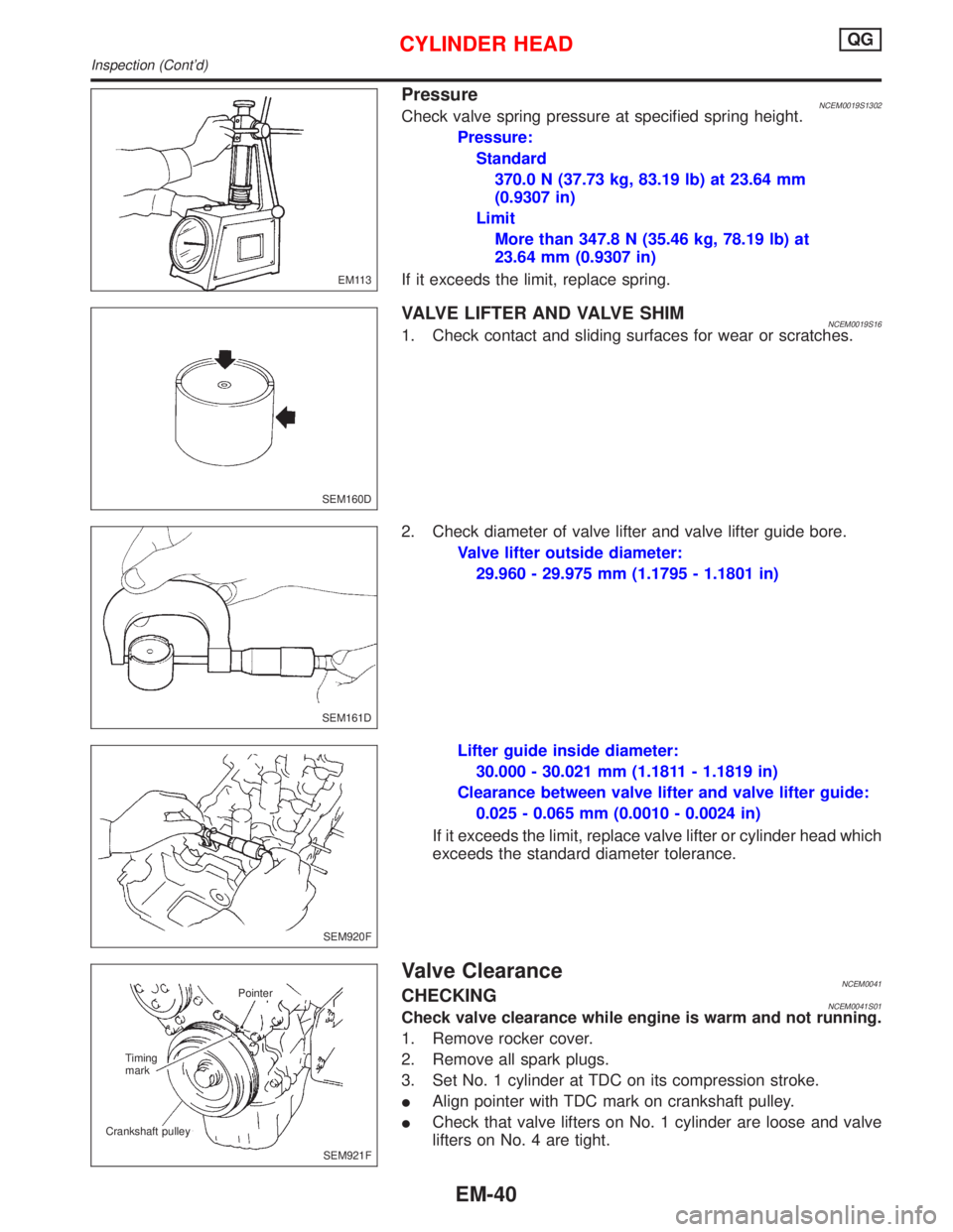 NISSAN PRIMERA 1999 Electronic Repair Manual PressureNCEM0019S1302Check valve spring pressure at specified spring height.
Pressure:
Standard
370.0 N (37.73 kg, 83.19 lb) at 23.64 mm
(0.9307 in)
Limit
More than 347.8 N (35.46 kg, 78.19 lb) at
23. NISSAN PRIMERA 1999 Electronic Repair Manual PressureNCEM0019S1302Check valve spring pressure at specified spring height.
Pressure:
Standard
370.0 N (37.73 kg, 83.19 lb) at 23.64 mm
(0.9307 in)
Limit
More than 347.8 N (35.46 kg, 78.19 lb) at
23.