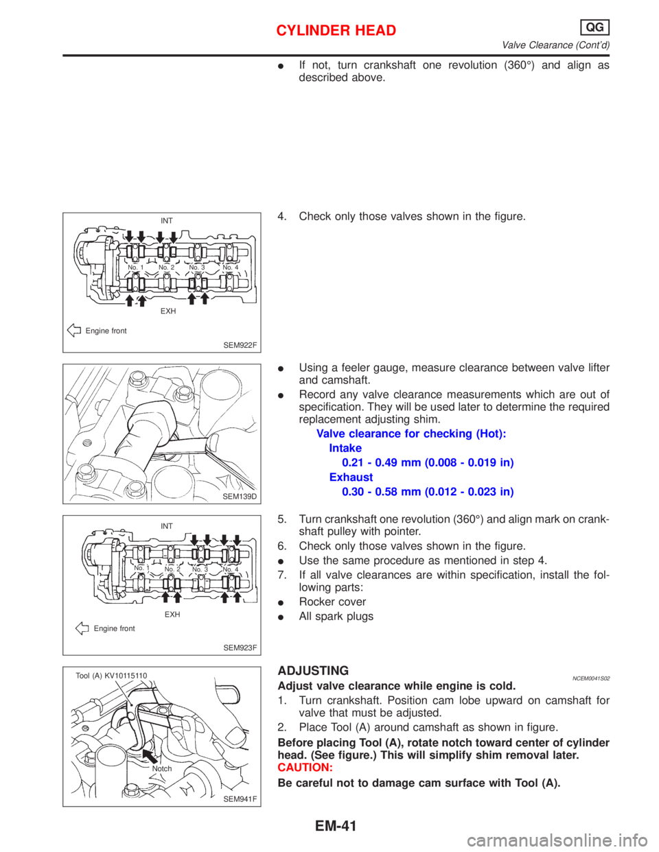 NISSAN PRIMERA 1999 Electronic Repair Manual IIf not, turn crankshaft one revolution (360É) and align as
described above.
4. Check only those valves shown in the figure.
IUsing a feeler gauge, measure clearance between valve lifter
and camshaft NISSAN PRIMERA 1999 Electronic Repair Manual IIf not, turn crankshaft one revolution (360É) and align as
described above.
4. Check only those valves shown in the figure.
IUsing a feeler gauge, measure clearance between valve lifter
and camshaft