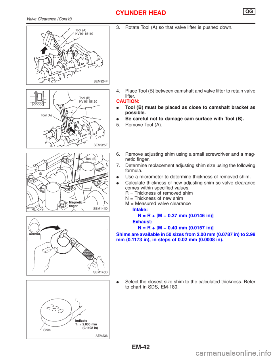 NISSAN PRIMERA 1999 Electronic Repair Manual 3. Rotate Tool (A) so that valve lifter is pushed down.
4. Place Tool (B) between camshaft and valve lifter to retain valve
lifter.
CAUTION:
ITool (B) must be placed as close to camshaft bracket as
po NISSAN PRIMERA 1999 Electronic Repair Manual 3. Rotate Tool (A) so that valve lifter is pushed down.
4. Place Tool (B) between camshaft and valve lifter to retain valve
lifter.
CAUTION:
ITool (B) must be placed as close to camshaft bracket as
po