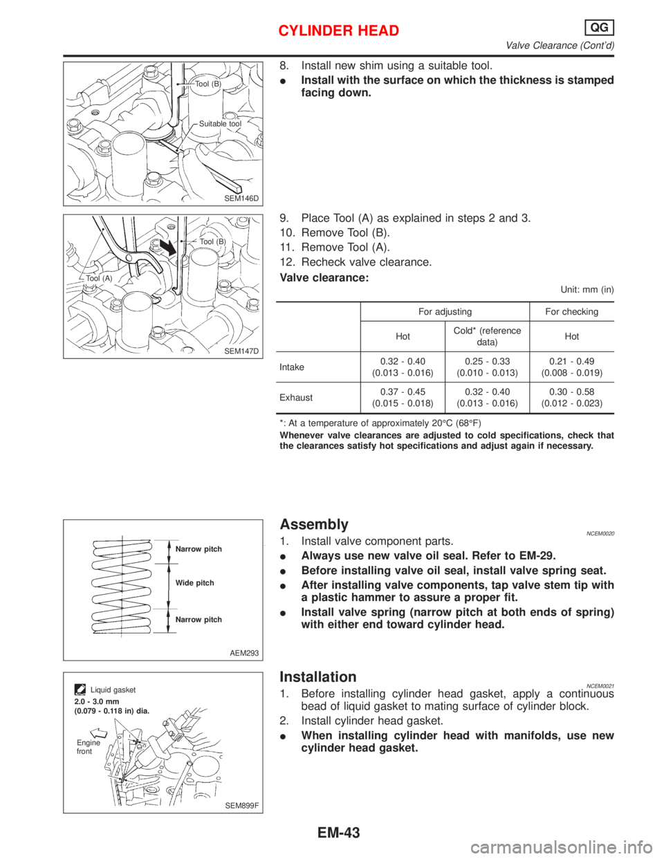 NISSAN PRIMERA 1999 Electronic Repair Manual 8. Install new shim using a suitable tool.
IInstall with the surface on which the thickness is stamped
facing down.
9. Place Tool (A) as explained in steps 2 and 3.
10. Remove Tool (B).
11. Remove Too NISSAN PRIMERA 1999 Electronic Repair Manual 8. Install new shim using a suitable tool.
IInstall with the surface on which the thickness is stamped
facing down.
9. Place Tool (A) as explained in steps 2 and 3.
10. Remove Tool (B).
11. Remove Too