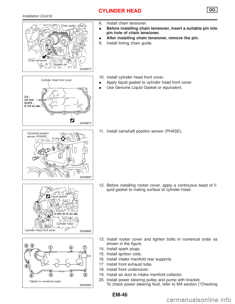 NISSAN PRIMERA 1999 Electronic Repair Manual 8. Install chain tensioner.
IBefore installing chain tensioner, insert a suitable pin into
pin hole of chain tensioner.
IAfter installing chain tensioner, remove the pin.
9. Install timing chain guide NISSAN PRIMERA 1999 Electronic Repair Manual 8. Install chain tensioner.
IBefore installing chain tensioner, insert a suitable pin into
pin hole of chain tensioner.
IAfter installing chain tensioner, remove the pin.
9. Install timing chain guide