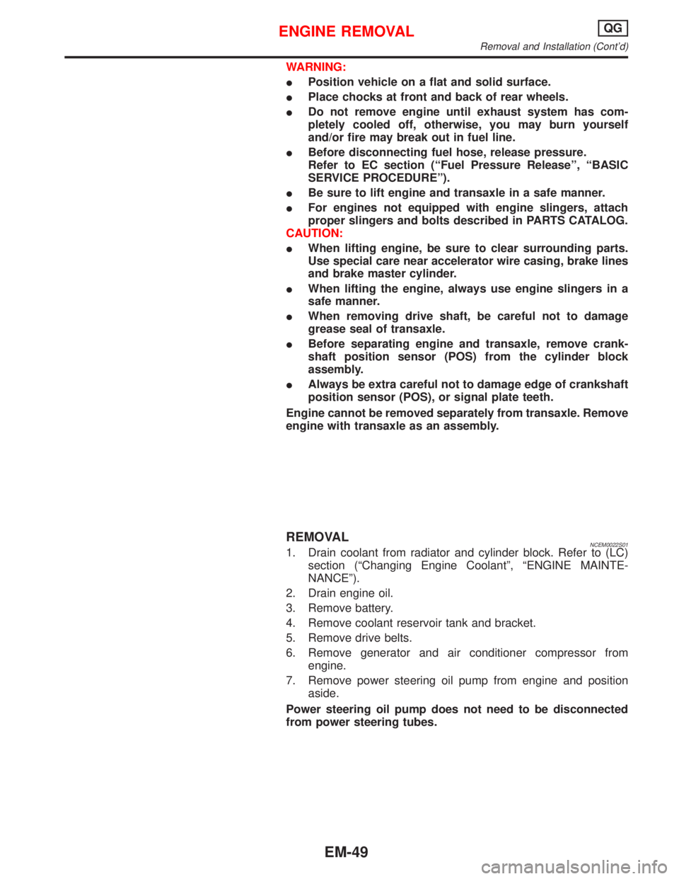 NISSAN PRIMERA 1999  Electronic Repair Manual WARNING:
IPosition vehicle on a flat and solid surface.
IPlace chocks at front and back of rear wheels.
IDo not remove engine until exhaust system has com-
pletely cooled off, otherwise, you may burn 