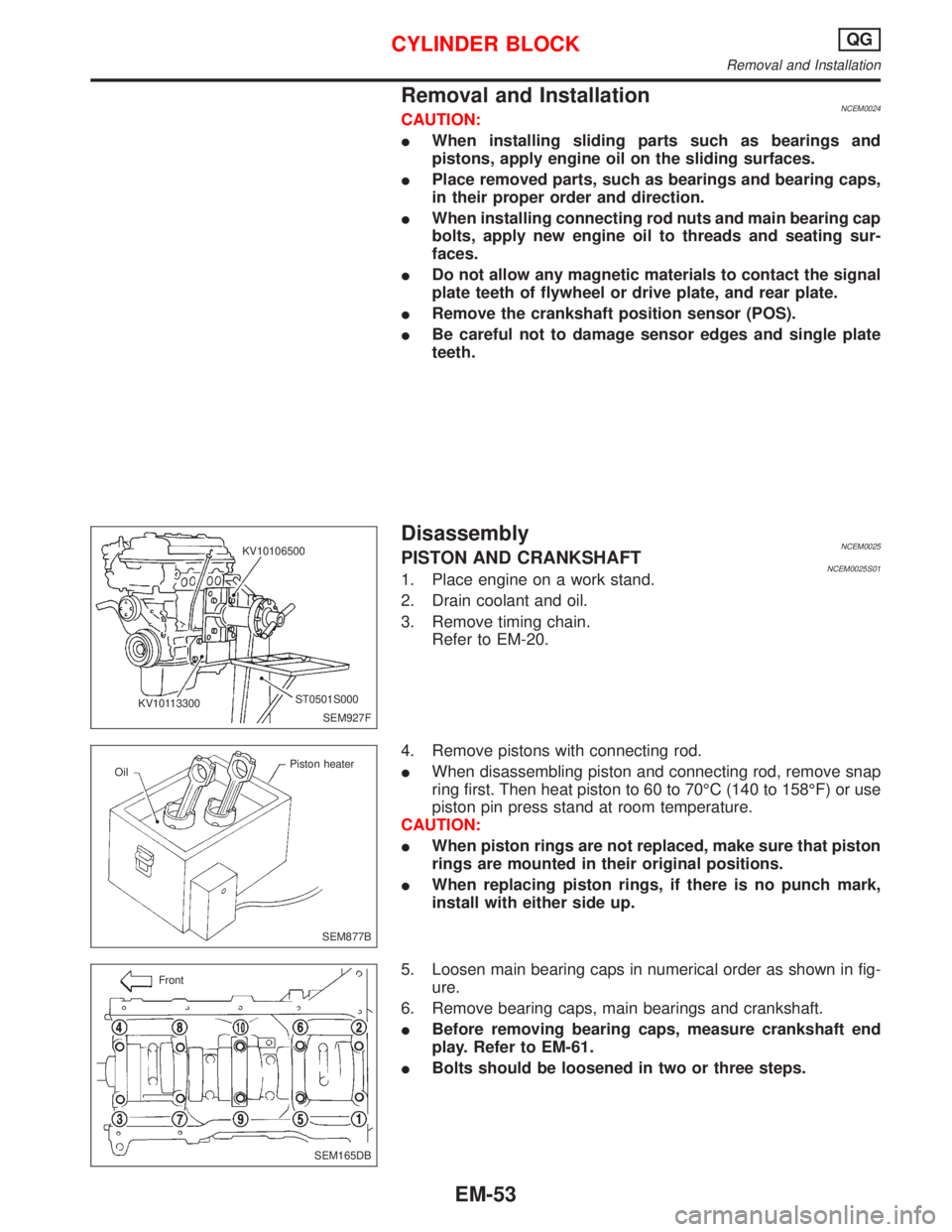 NISSAN PRIMERA 1999 Electronic Repair Manual Removal and InstallationNCEM0024CAUTION:
IWhen installing sliding parts such as bearings and
pistons, apply engine oil on the sliding surfaces.
IPlace removed parts, such as bearings and bearing caps, NISSAN PRIMERA 1999 Electronic Repair Manual Removal and InstallationNCEM0024CAUTION:
IWhen installing sliding parts such as bearings and
pistons, apply engine oil on the sliding surfaces.
IPlace removed parts, such as bearings and bearing caps,