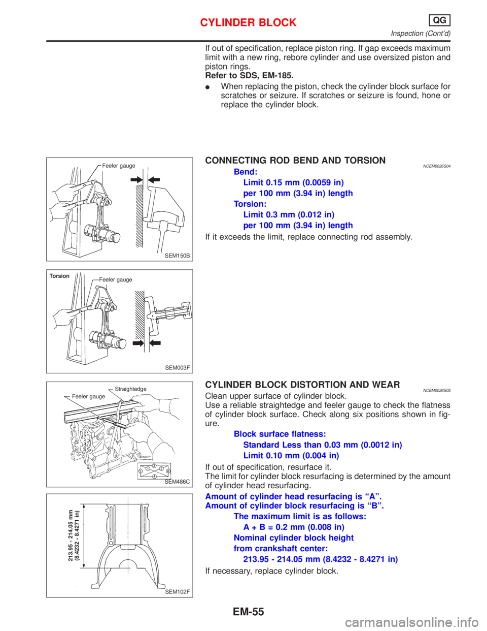 NISSAN PRIMERA 1999 Electronic Repair Manual If out of specification, replace piston ring. If gap exceeds maximum
limit with a new ring, rebore cylinder and use oversized piston and
piston rings.
Refer to SDS, EM-185.
IWhen replacing the piston, NISSAN PRIMERA 1999 Electronic Repair Manual If out of specification, replace piston ring. If gap exceeds maximum
limit with a new ring, rebore cylinder and use oversized piston and
piston rings.
Refer to SDS, EM-185.
IWhen replacing the piston,