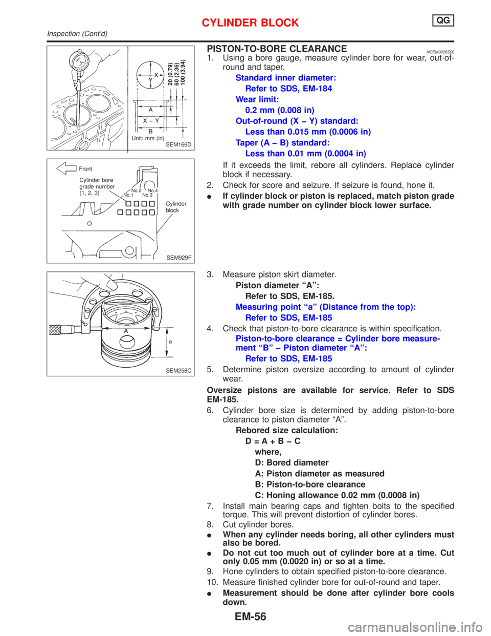 NISSAN PRIMERA 1999 Electronic Repair Manual PISTON-TO-BORE CLEARANCENCEM0026S061. Using a bore gauge, measure cylinder bore for wear, out-of-
round and taper.
Standard inner diameter:
Refer to SDS, EM-184
Wear limit:
0.2 mm (0.008 in)
Out-of-ro NISSAN PRIMERA 1999 Electronic Repair Manual PISTON-TO-BORE CLEARANCENCEM0026S061. Using a bore gauge, measure cylinder bore for wear, out-of-
round and taper.
Standard inner diameter:
Refer to SDS, EM-184
Wear limit:
0.2 mm (0.008 in)
Out-of-ro