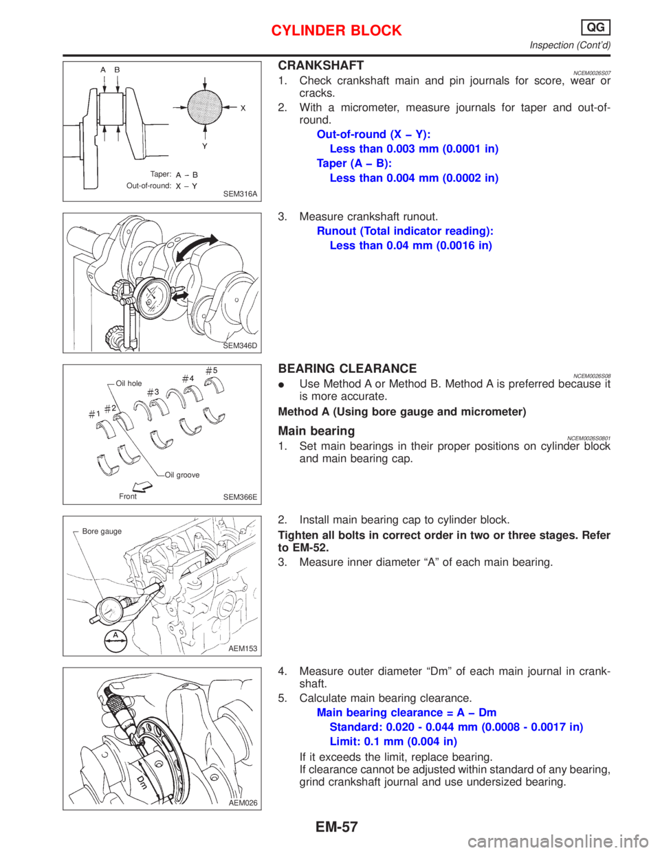 NISSAN PRIMERA 1999 Electronic Repair Manual CRANKSHAFTNCEM0026S071. Check crankshaft main and pin journals for score, wear or
cracks.
2. With a micrometer, measure journals for taper and out-of-
round.
Out-of-round (X þ Y):
Less than 0.003 mm NISSAN PRIMERA 1999 Electronic Repair Manual CRANKSHAFTNCEM0026S071. Check crankshaft main and pin journals for score, wear or
cracks.
2. With a micrometer, measure journals for taper and out-of-
round.
Out-of-round (X þ Y):
Less than 0.003 mm