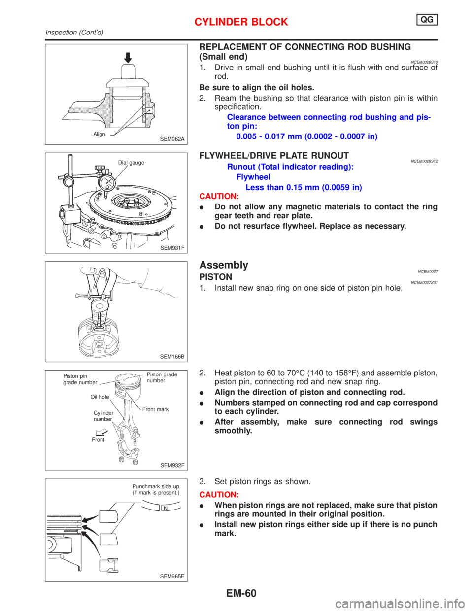 NISSAN PRIMERA 1999 Electronic Repair Manual REPLACEMENT OF CONNECTING ROD BUSHING
(Small end)
NCEM0026S101. Drive in small end bushing until it is flush with end surface of
rod.
Be sure to align the oil holes.
2. Ream the bushing so that cleara NISSAN PRIMERA 1999 Electronic Repair Manual REPLACEMENT OF CONNECTING ROD BUSHING
(Small end)
NCEM0026S101. Drive in small end bushing until it is flush with end surface of
rod.
Be sure to align the oil holes.
2. Ream the bushing so that cleara