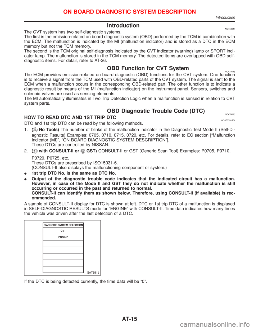 NISSAN PRIMERA 1999  Electronic User Guide IntroductionNCAT0017The CVT system has two self-diagnostic systems.
The first is the emission-related on board diagnostic system (OBD) performed by the TCM in combination with
the ECM. The malfunction