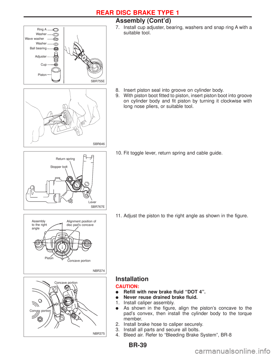 NISSAN PRIMERA 1999 Electronic Repair Manual 7. Install cup adjuster, bearing, washers and snap ring A with a
suitable tool.
8. Insert piston seal into groove on cylinder body.
9. With piston boot fitted to piston, insert piston boot into groove NISSAN PRIMERA 1999 Electronic Repair Manual 7. Install cup adjuster, bearing, washers and snap ring A with a
suitable tool.
8. Insert piston seal into groove on cylinder body.
9. With piston boot fitted to piston, insert piston boot into groove