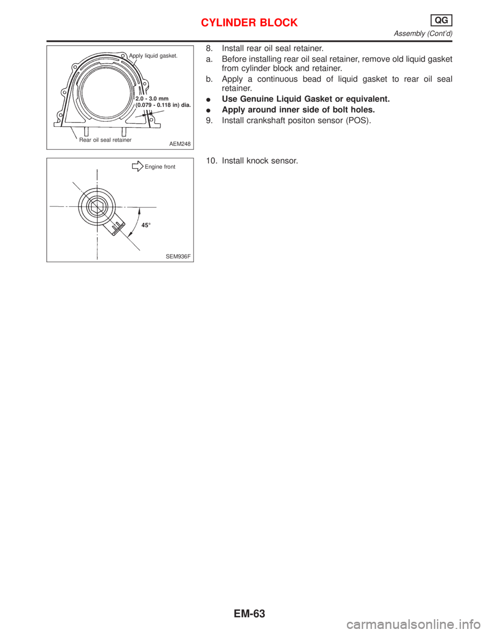 NISSAN PRIMERA 1999 Electronic Repair Manual 8. Install rear oil seal retainer.
a. Before installing rear oil seal retainer, remove old liquid gasket
from cylinder block and retainer.
b. Apply a continuous bead of liquid gasket to rear oil seal
NISSAN PRIMERA 1999 Electronic Repair Manual 8. Install rear oil seal retainer.
a. Before installing rear oil seal retainer, remove old liquid gasket
from cylinder block and retainer.
b. Apply a continuous bead of liquid gasket to rear oil seal