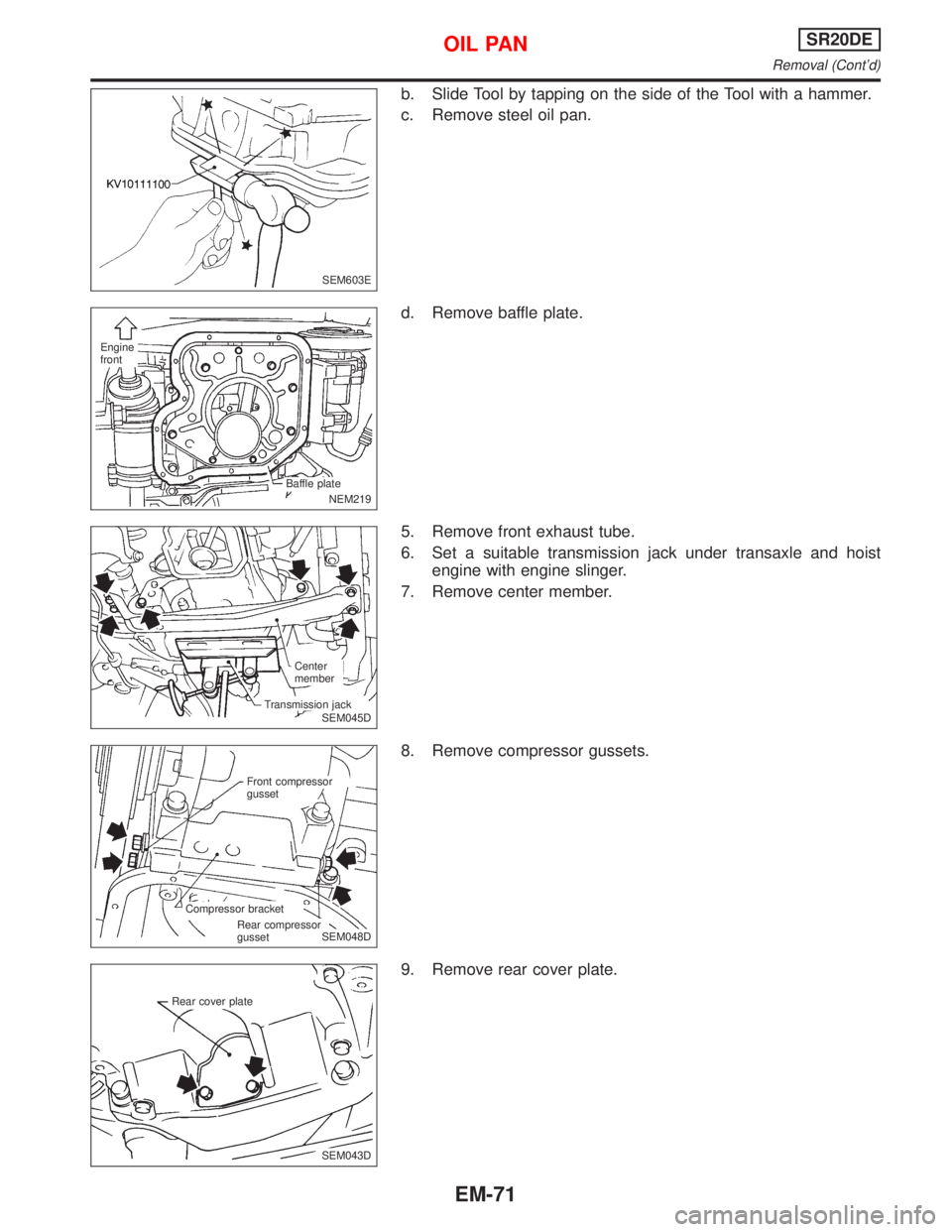 NISSAN PRIMERA 1999  Electronic Repair Manual b. Slide Tool by tapping on the side of the Tool with a hammer.
c. Remove steel oil pan.
d. Remove baffle plate.
5. Remove front exhaust tube.
6. Set a suitable transmission jack under transaxle and h