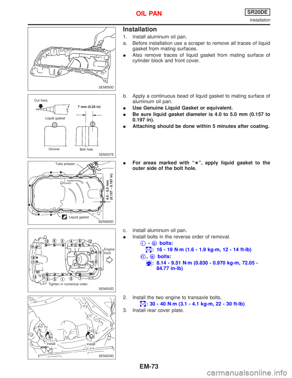 NISSAN PRIMERA 1999 Electronic Repair Manual Installation
1. Install aluminum oil pan.
a. Before installation use a scraper to remove all traces of liquid
gasket from mating surfaces.
IAlso remove traces of liquid gasket from mating surface of
c NISSAN PRIMERA 1999 Electronic Repair Manual Installation
1. Install aluminum oil pan.
a. Before installation use a scraper to remove all traces of liquid
gasket from mating surfaces.
IAlso remove traces of liquid gasket from mating surface of
c