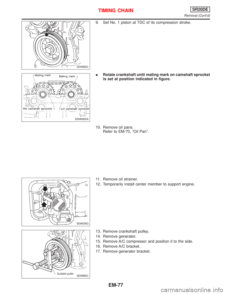NISSAN PRIMERA 1999  Electronic Repair Manual 9. Set No. 1 piston at TDC of its compression stroke.
IRotate crankshaft until mating mark on camshaft sprocket
is set at position indicated in figure.
10. Remove oil pans.
Refer to EM-70, ªOil Panº