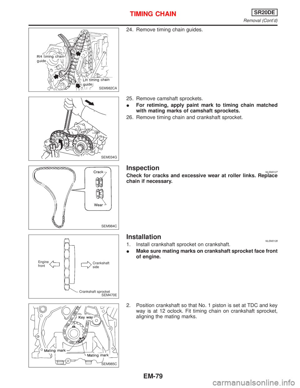 NISSAN PRIMERA 1999  Electronic Repair Manual 24. Remove timing chain guides.
25. Remove camshaft sprockets.
IFor retiming, apply paint mark to timing chain matched
with mating marks of camshaft sprockets.
26. Remove timing chain and crankshaft s