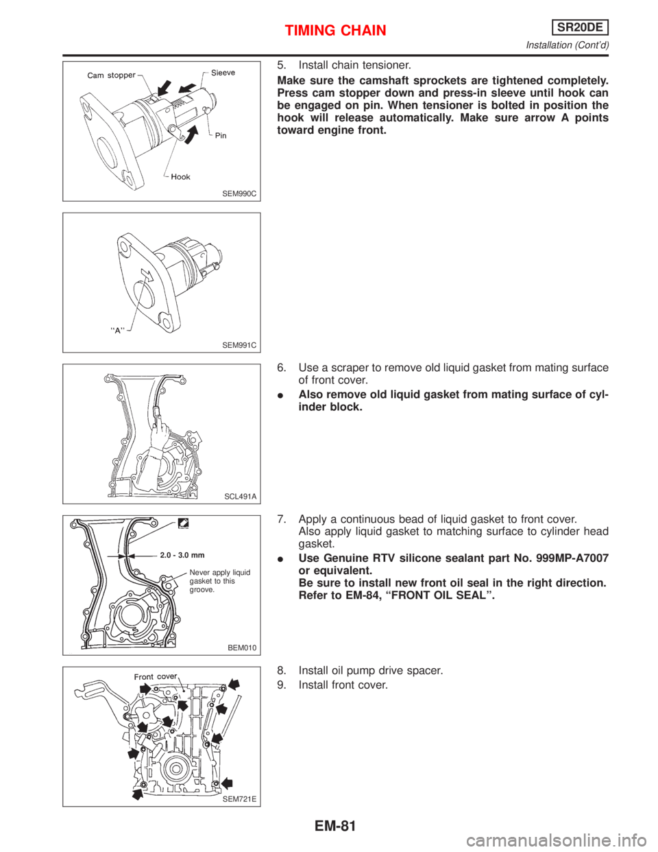 NISSAN PRIMERA 1999 Electronic Repair Manual 5. Install chain tensioner.
Make sure the camshaft sprockets are tightened completely.
Press cam stopper down and press-in sleeve until hook can
be engaged on pin. When tensioner is bolted in position NISSAN PRIMERA 1999 Electronic Repair Manual 5. Install chain tensioner.
Make sure the camshaft sprockets are tightened completely.
Press cam stopper down and press-in sleeve until hook can
be engaged on pin. When tensioner is bolted in position