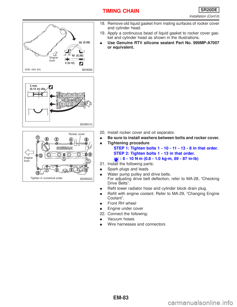 NISSAN PRIMERA 1999 Electronic Repair Manual 18. Remove old liquid gasket from mating surfaces of rocker cover
and cylinder head.
19. Apply a continuous bead of liquid gasket to rocker cover gas-
ket and cylinder head as shown in the illustratio NISSAN PRIMERA 1999 Electronic Repair Manual 18. Remove old liquid gasket from mating surfaces of rocker cover
and cylinder head.
19. Apply a continuous bead of liquid gasket to rocker cover gas-
ket and cylinder head as shown in the illustratio