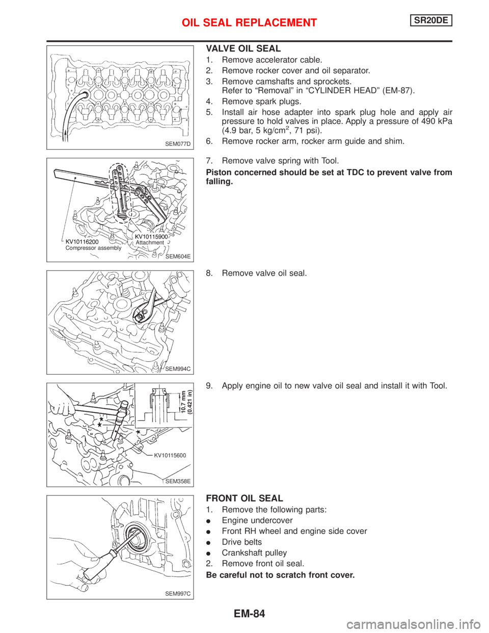 NISSAN PRIMERA 1999 Electronic Repair Manual VALVE OIL SEAL
1. Remove accelerator cable.
2. Remove rocker cover and oil separator.
3. Remove camshafts and sprockets.
Refer to ªRemovalº in ªCYLINDER HEADº (EM-87).
4. Remove spark plugs.
5. In NISSAN PRIMERA 1999 Electronic Repair Manual VALVE OIL SEAL
1. Remove accelerator cable.
2. Remove rocker cover and oil separator.
3. Remove camshafts and sprockets.
Refer to ªRemovalº in ªCYLINDER HEADº (EM-87).
4. Remove spark plugs.
5. In