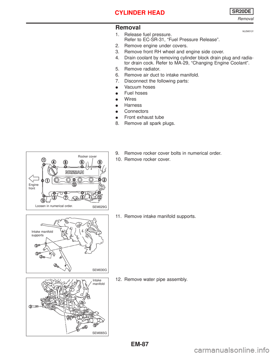 NISSAN PRIMERA 1999 Electronic Repair Manual RemovalNLEM01311. Release fuel pressure.
Refer to EC-SR-31, ªFuel Pressure Releaseº.
2. Remove engine under covers.
3. Remove front RH wheel and engine side cover.
4. Drain coolant by removing cylin NISSAN PRIMERA 1999 Electronic Repair Manual RemovalNLEM01311. Release fuel pressure.
Refer to EC-SR-31, ªFuel Pressure Releaseº.
2. Remove engine under covers.
3. Remove front RH wheel and engine side cover.
4. Drain coolant by removing cylin