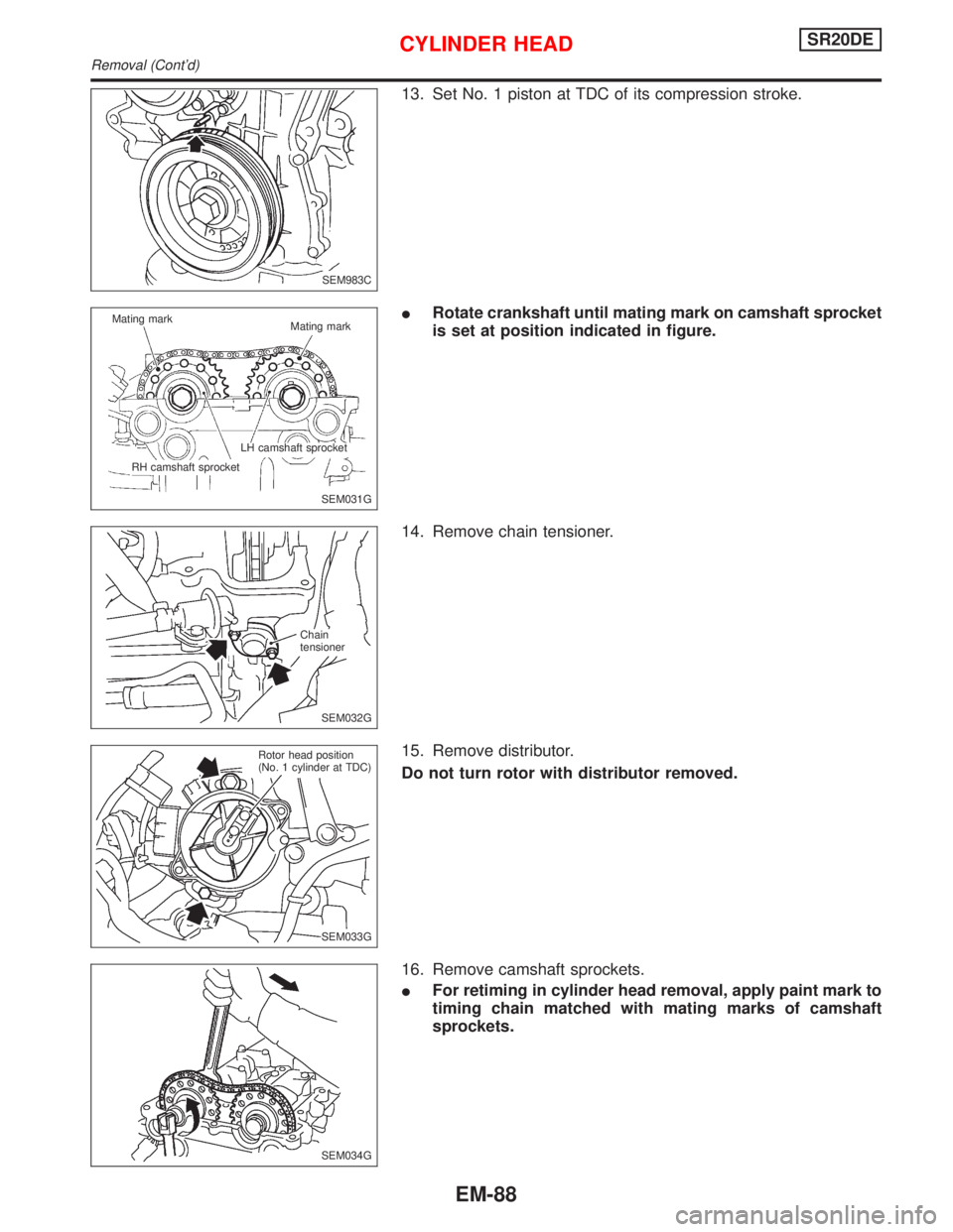 NISSAN PRIMERA 1999 Electronic Repair Manual 13. Set No. 1 piston at TDC of its compression stroke.
IRotate crankshaft until mating mark on camshaft sprocket
is set at position indicated in figure.
14. Remove chain tensioner.
15. Remove distribu NISSAN PRIMERA 1999 Electronic Repair Manual 13. Set No. 1 piston at TDC of its compression stroke.
IRotate crankshaft until mating mark on camshaft sprocket
is set at position indicated in figure.
14. Remove chain tensioner.
15. Remove distribu
