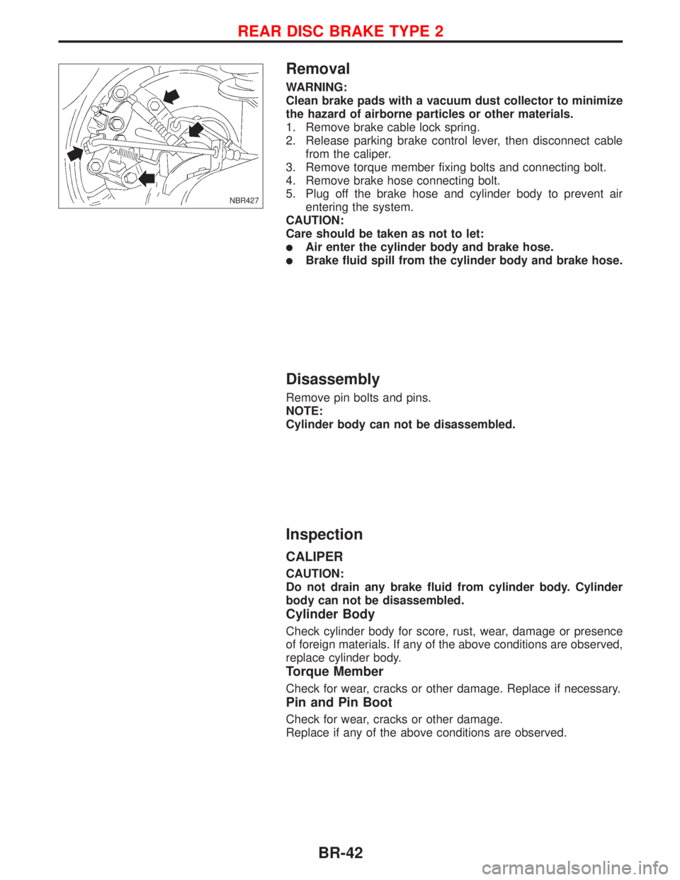 NISSAN PRIMERA 1999  Electronic Repair Manual Removal
WARNING:
Clean brake pads with a vacuum dust collector to minimize
the hazard of airborne particles or other materials.
1. Remove brake cable lock spring.
2. Release parking brake control leve