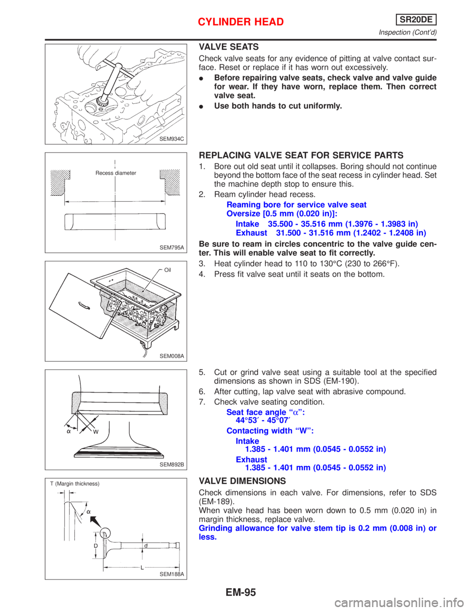 NISSAN PRIMERA 1999 Electronic Repair Manual VALVE SEATS
Check valve seats for any evidence of pitting at valve contact sur-
face. Reset or replace if it has worn out excessively.
IBefore repairing valve seats, check valve and valve guide
for we NISSAN PRIMERA 1999 Electronic Repair Manual VALVE SEATS
Check valve seats for any evidence of pitting at valve contact sur-
face. Reset or replace if it has worn out excessively.
IBefore repairing valve seats, check valve and valve guide
for we