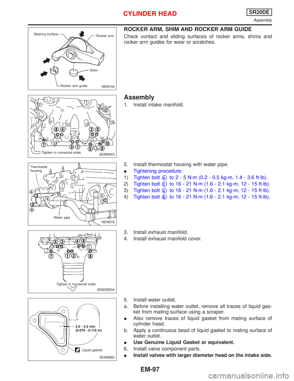 NISSAN PRIMERA 1999 Electronic Repair Manual ROCKER ARM, SHIM AND ROCKER ARM GUIDE
Check contact and sliding surfaces of rocker arms, shims and
rocker arm guides for wear or scratches.
Assembly
1. Install intake manifold.
2. Install thermostat h NISSAN PRIMERA 1999 Electronic Repair Manual ROCKER ARM, SHIM AND ROCKER ARM GUIDE
Check contact and sliding surfaces of rocker arms, shims and
rocker arm guides for wear or scratches.
Assembly
1. Install intake manifold.
2. Install thermostat h