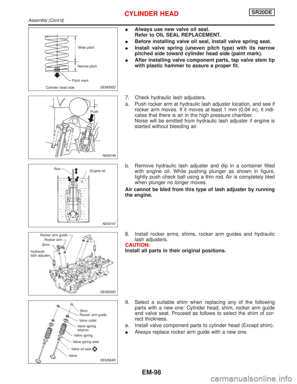 NISSAN PRIMERA 1999 Electronic Repair Manual IAlways use new valve oil seal.
Refer to OIL SEAL REPLACEMENT.
IBefore installing valve oil seal, install valve spring seat.
IInstall valve spring (uneven pitch type) with its narrow
pitched side towa NISSAN PRIMERA 1999 Electronic Repair Manual IAlways use new valve oil seal.
Refer to OIL SEAL REPLACEMENT.
IBefore installing valve oil seal, install valve spring seat.
IInstall valve spring (uneven pitch type) with its narrow
pitched side towa
