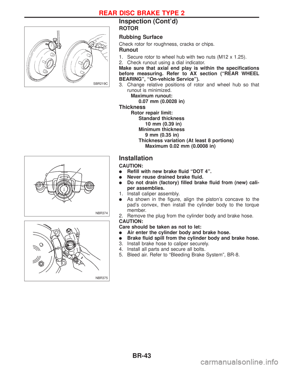 NISSAN PRIMERA 1999  Electronic Repair Manual ROTOR
Rubbing Surface
Check rotor for roughness, cracks or chips.
Runout
1. Secure rotor to wheel hub with two nuts (M12 x 1.25).
2. Check runout using a dial indicator.
Make sure that axial end play 