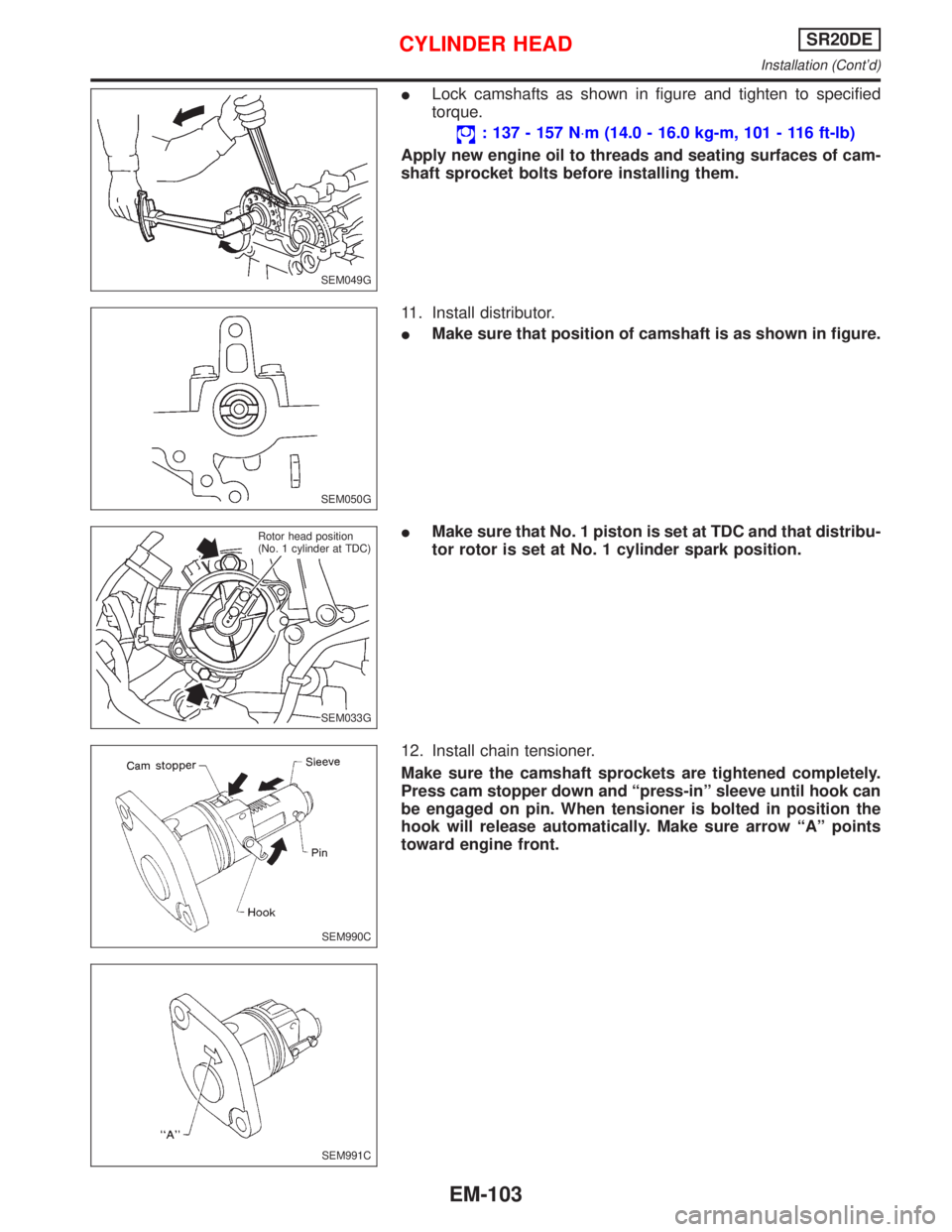 NISSAN PRIMERA 1999  Electronic Repair Manual ILock camshafts as shown in figure and tighten to specified
torque.
: 137 - 157 N×m (14.0 - 16.0 kg-m, 101 - 116 ft-lb)
Apply new engine oil to threads and seating surfaces of cam-
shaft sprocket bol