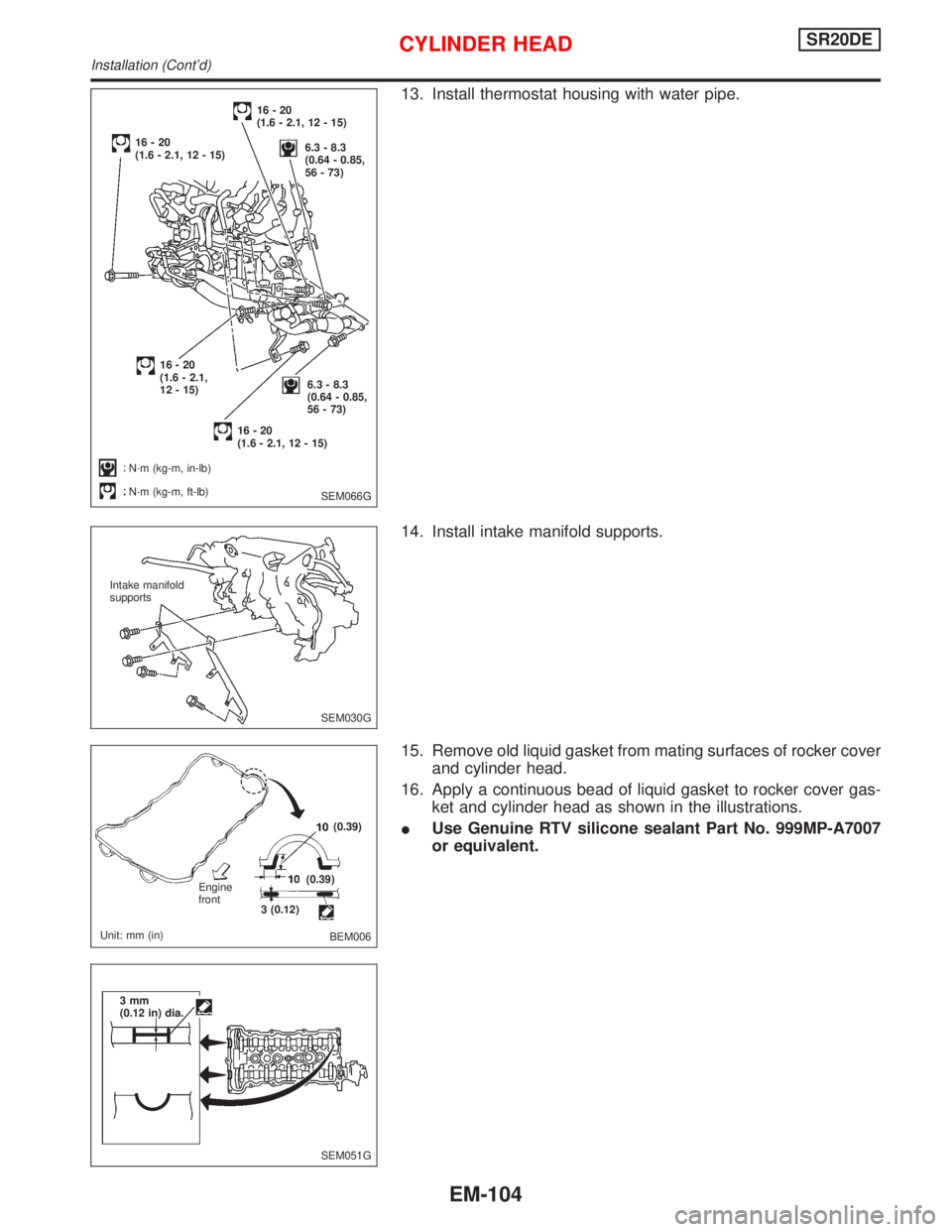 NISSAN PRIMERA 1999  Electronic Repair Manual 13. Install thermostat housing with water pipe.
14. Install intake manifold supports.
15. Remove old liquid gasket from mating surfaces of rocker cover
and cylinder head.
16. Apply a continuous bead o