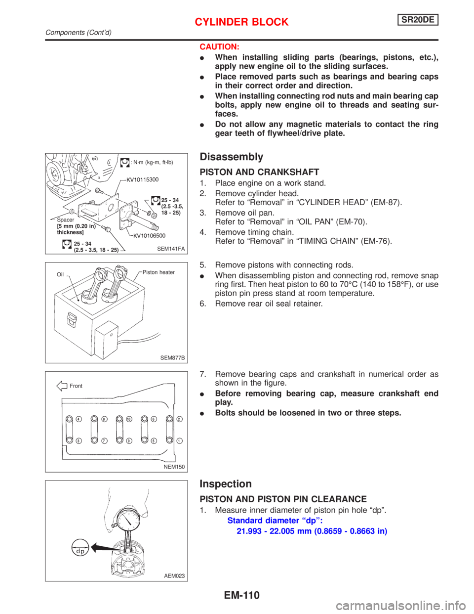 NISSAN PRIMERA 1999  Electronic Repair Manual CAUTION:
IWhen installing sliding parts (bearings, pistons, etc.),
apply new engine oil to the sliding surfaces.
IPlace removed parts such as bearings and bearing caps
in their correct order and direc