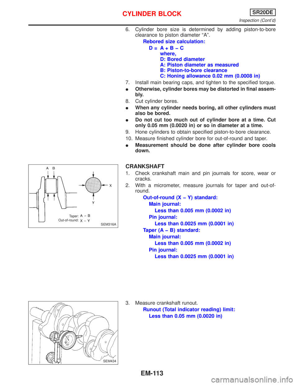 NISSAN PRIMERA 1999  Electronic Repair Manual 6. Cylinder bore size is determined by adding piston-to-bore
clearance to piston diameter ªAº.
Rebored size calculation:
D= A+BþC
where,
D: Bored diameter
A: Piston diameter as measured
B: Piston-t