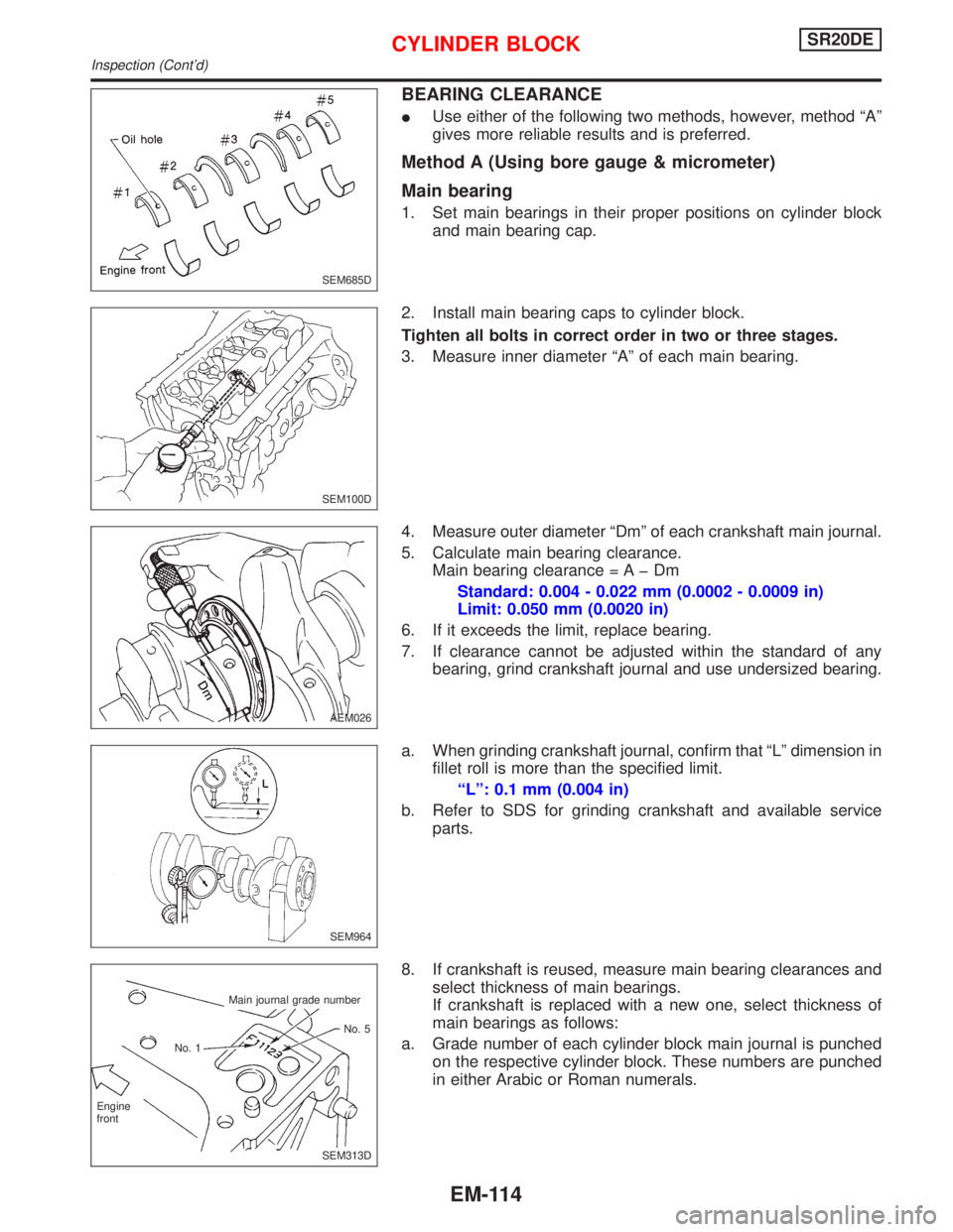 NISSAN PRIMERA 1999  Electronic Repair Manual BEARING CLEARANCE
IUse either of the following two methods, however, method ªAº
gives more reliable results and is preferred.
Method A (Using bore gauge & micrometer)
Main bearing
1. Set main bearin
