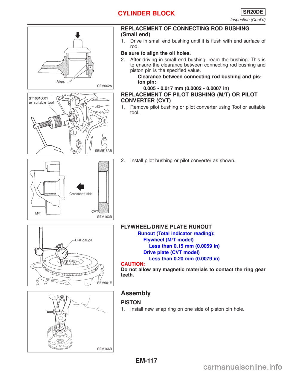 NISSAN PRIMERA 1999  Electronic Repair Manual REPLACEMENT OF CONNECTING ROD BUSHING
(Small end)
1. Drive in small end bushing until it is flush with end surface of
rod.
Be sure to align the oil holes.
2. After driving in small end bushing, ream t
