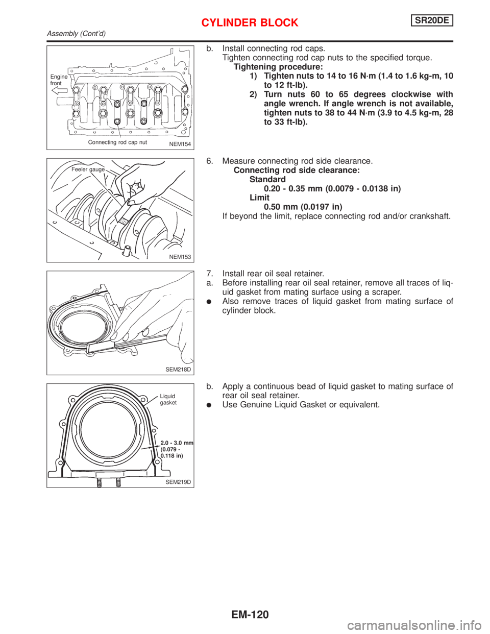NISSAN PRIMERA 1999  Electronic Repair Manual b. Install connecting rod caps.
Tighten connecting rod cap nuts to the specified torque.
Tightening procedure:
1) Tighten nuts to 14 to 16 N´m (1.4 to 1.6 kg-m, 10
to 12 ft-lb).
2) Turn nuts 60 to 65