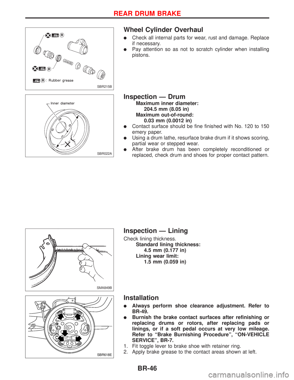 NISSAN PRIMERA 1999  Electronic Repair Manual Wheel Cylinder Overhaul
lCheck all internal parts for wear, rust and damage. Replace
if necessary.
lPay attention so as not to scratch cylinder when installing
pistons.
Inspection Ð Drum
Maximum inne