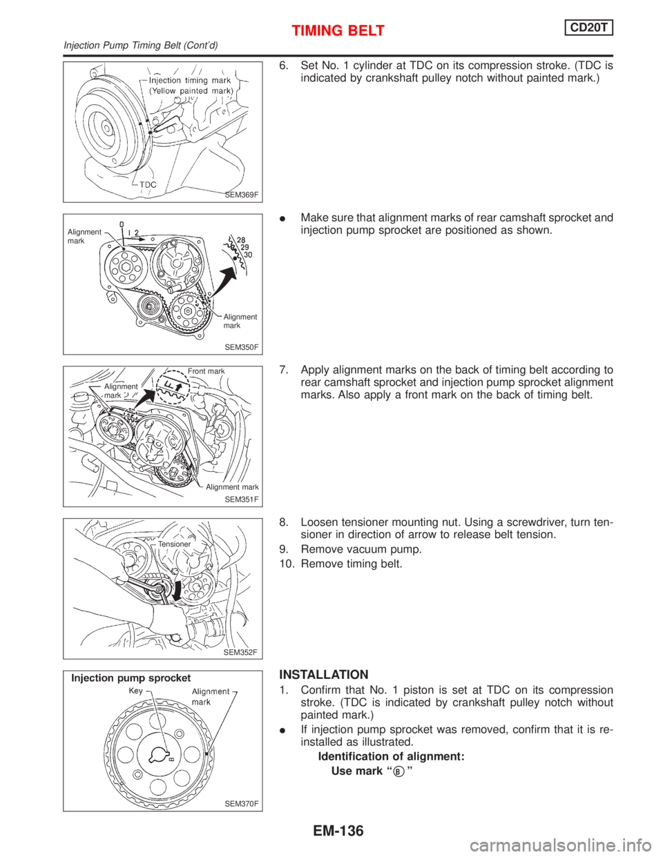 NISSAN PRIMERA 1999  Electronic Repair Manual 6. Set No. 1 cylinder at TDC on its compression stroke. (TDC is
indicated by crankshaft pulley notch without painted mark.)
IMake sure that alignment marks of rear camshaft sprocket and
injection pump