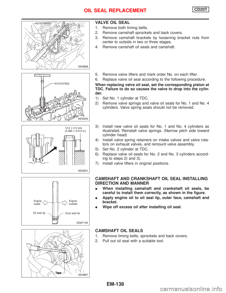 NISSAN PRIMERA 1999  Electronic Repair Manual VALVE OIL SEAL
1. Remove both timing belts.
2. Remove camshaft sprockets and back covers.
3. Remove camshaft brackets by loosening bracket nuts from
center to outside in two or three stages.
4. Remove